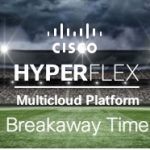 It’s Breakaway Time for Cisco HyperFlex
