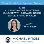 #FASuccess Ep 161: Cultivating The Right Firm Culture With A Reality-Based Leadership Approach, with Tessa Felix