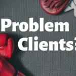 Problem Clients? No Problem. How to Persist Through the Difficulties and Doubts