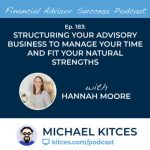 #FASuccess Ep 183: Structuring Your Advisory Business To Manage Your Time And Fit Your Natural Strengths, with Hannah Moore