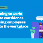 Returning to work: what to consider as you bring employees back to the workplace