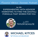 #FASuccess Ep 189: Experimenting With Advisor Marketing To Find The (Digital) Formula That Works For You, with Taylor Schulte