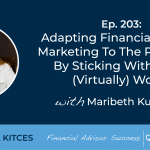 #FASuccess Ep 203: Adapting Financial Advisor Marketing To The Pandemic By Sticking With What (Virtually) Works, With Maribeth Kuzmeski