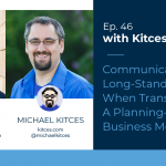 Kitces & Carl Ep 46: Communicating With Long-Standing Clients When Transitioning To A Planning-Based Business Model