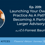 #FASuccess Ep 209: Launching Your Own (Niche) Practice As A Pathway To Becoming A Partner In A Larger Advisory Firm, With Forrest Baumhover