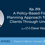 #FASuccess Ep 213: A Policy-Based Financial Planning Approach To Advising Clients Through Uncertainty, With Dave Yeske