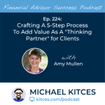 #FASuccess Ep 224: Crafting A 5-Step Process To Add Value As A “Thinking Partner” for Clients, with Amy Mullen