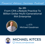 #FA Success Ep 231: From CPA Lifestyle Practice To Billion Dollar Multi-Generational RIA Enterprise, With Michael Goodman