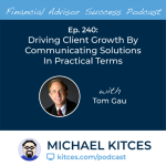 #FA Success Ep 240: Driving Client Growth By Communicating Solutions In Practical Terms, With Thomas Gau