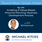 #FA Success Ep 241: Scripting A “Values-Based Financial Planning” Business Development Process, With Bill Bachrach