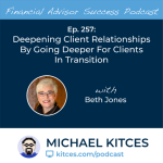 #FA Success Ep 257: Deepening Client Relationships By Going Deeper For Clients In Transition, With Beth Jones