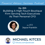 #FA Success Ep 263: Building A High-Touch Boutique Firm Serving Tech Executives As Their Personal CFO, With Joyce Franklin