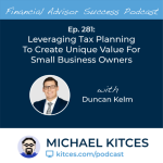 #FA Success Ep 281: Leveraging Tax Planning To Create Unique Value For Small Business Owners, With Duncan Kelm