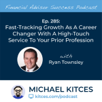 #FA Success Ep 285: Fast-Tracking Growth As A Career Changer With A High-Touch Service To Your Prior Profession, With Ryan Townsley