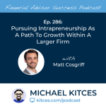 #FA Success Ep 286: Pursuing Intrapreneurship As A Path To Growth Within A Larger Firm, With Matt Cosgriff