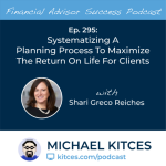 #FA Success Ep 295: Systematizing A Planning Process To Maximize The Return On Life For Clients, With Shari Greco Reiches