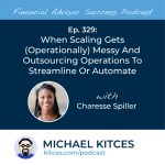 #FA Success Ep 329: When Scaling Gets (Operationally) Messy And Outsourcing Operations To Streamline Or Automate, With Charesse Spiller