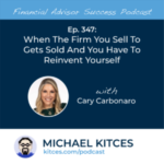 #FA Success Ep 347: When The Firm You Sell To Gets Sold And You Have To Reinvent Yourself, With Cary Carbonaro