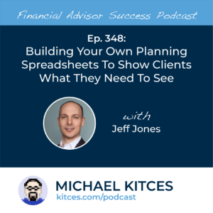 #FA Success Ep 348: Building Your Own Planning Spreadsheets To Show Clients What They Need To See, With Jeff Jones