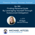#FA Success Ep 352: Finding Personal Scale By Leveraging Yourself Through Outsourced Delegation, With Bridget Venus Grimes
