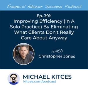 #FASuccess Ep 391: Improving Efficiency (In A Solo Practice) By Eliminating What Clients Don’t Really Care About Anyway, With Christopher Jones