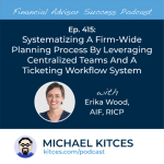 #FASuccess Ep 415: Systematizing A Firm-Wide Planning Process By Leveraging Centralized Teams And A Ticketing Workflow System, With Erika Wood