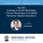 #FA Success Ep 333: Scaling A Small-Business-Owner Boutique To A $31M Retainer-Based Valuation, With Jim Dew